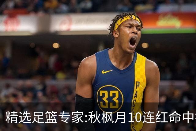 精选足篮专家:秋枫月10连红命中揭幕战 王九红7连红